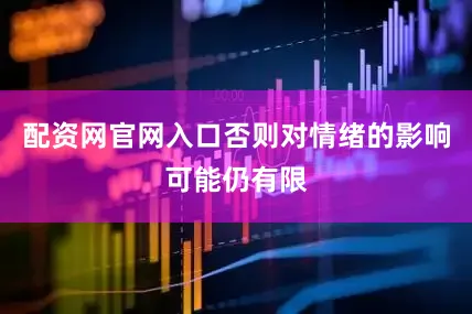 配资网官网入口否则对情绪的影响可能仍有限