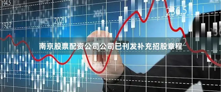 南京股票配资公司公司已刊发补充招股章程