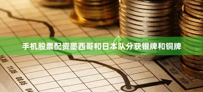 手机股票配资墨西哥和日本队分获银牌和铜牌